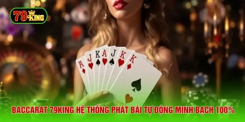 Baccarat 79KING hệ thống phát bài tự động minh bạch 100%