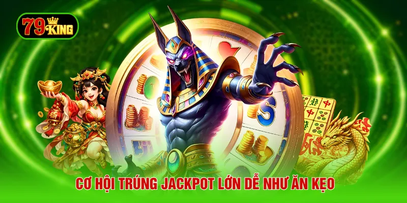 Cơ hội trúng jackpot lớn dễ như ăn kẹo