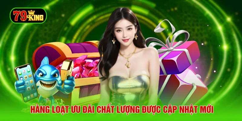 Hàng loạt ưu đãi chất lượng được cập nhật mới