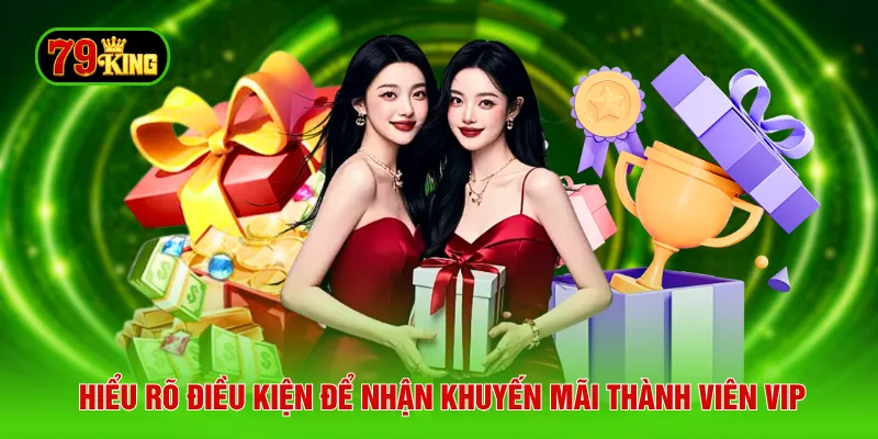 Hiểu rõ điều kiện để nhận khuyến mãi thành viên VIP