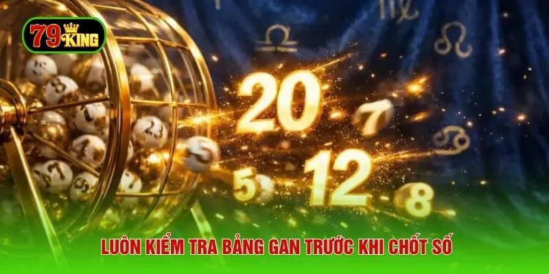 Luôn kiểm tra bảng gan trước khi chốt số