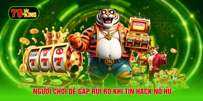 Người chơi dễ gặp rủi ro khi tin hack nổ hũ