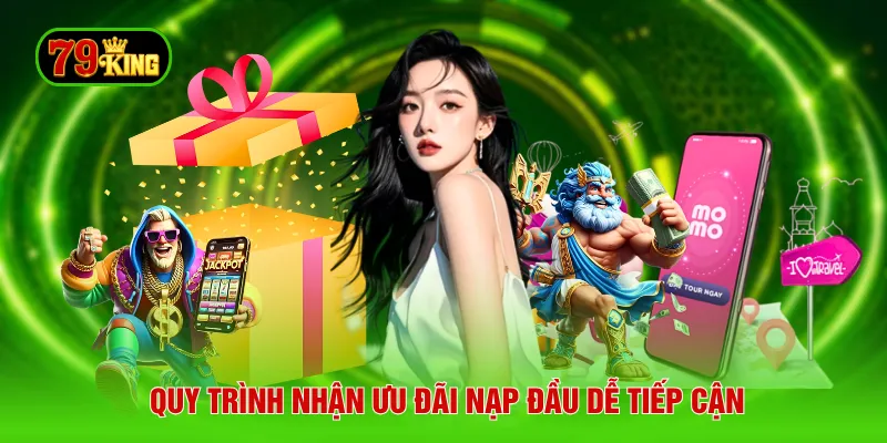 Quy trình nhận ưu đãi nạp đầu dễ tiếp cận
