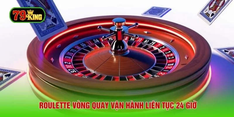 roulette-vong-quay-van-hanh-lien-tuc-24-gio