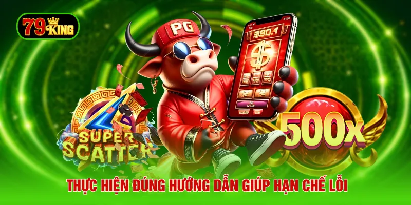 Thực hiện đúng hướng dẫn giúp hạn chế lỗi