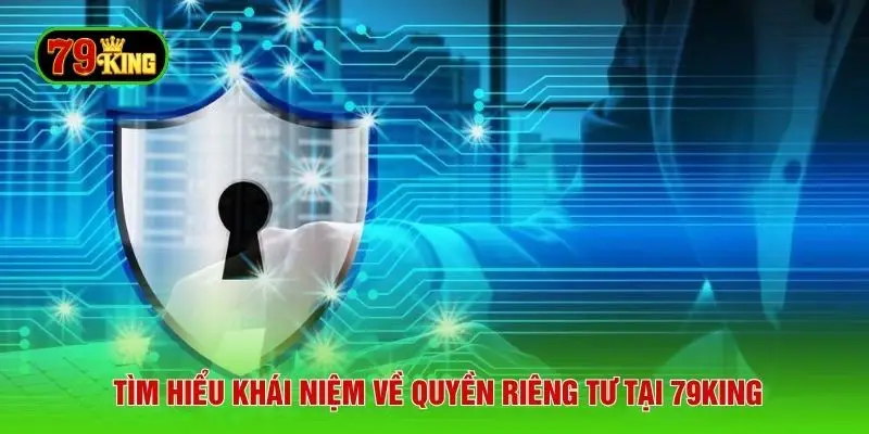 TÌm hiểu khái niệm về quyền riêng tư tại 79KING